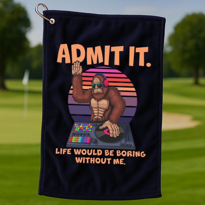 Funny Bigfoot Sasquatch Admit It Life Would Be Boring Without Me Golf Towel