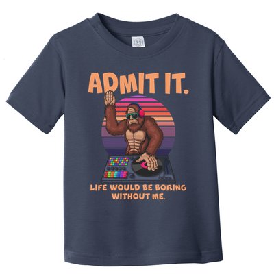 Funny Bigfoot Sasquatch Admit It Life Would Be Boring Without Me Toddler T-Shirt