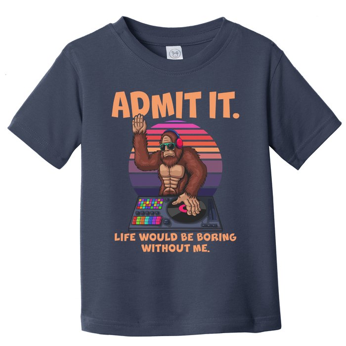 Funny Bigfoot Sasquatch Admit It Life Would Be Boring Without Me Toddler T-Shirt
