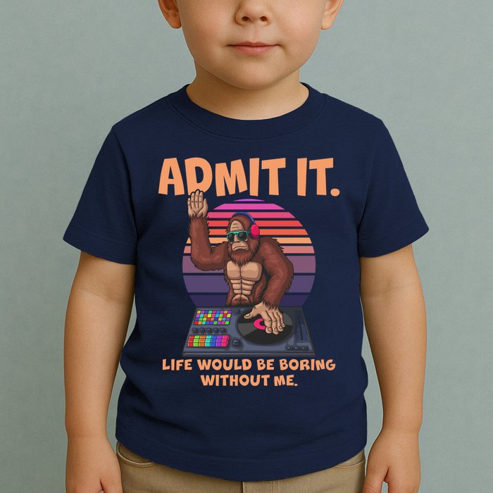 Funny Bigfoot Sasquatch Admit It Life Would Be Boring Without Me Toddler T-Shirt
