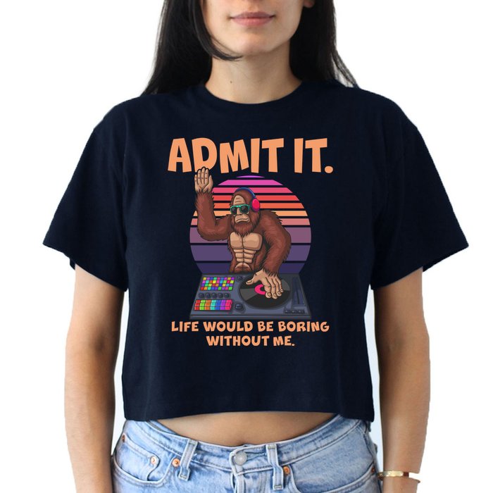Funny Bigfoot Sasquatch Admit It Life Would Be Boring Without Me Crop Top