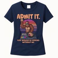 Funny Bigfoot Sasquatch Admit It Life Would Be Boring Without Me Womens T-Shirt