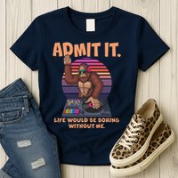 Funny Bigfoot Sasquatch Admit It Life Would Be Boring Without Me Womens T-Shirt