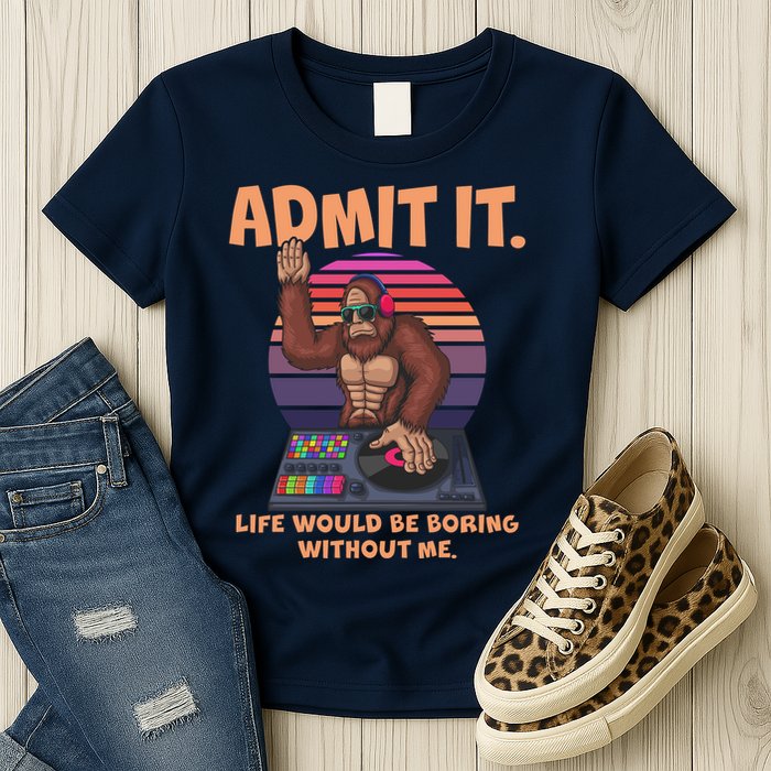 Funny Bigfoot Sasquatch Admit It Life Would Be Boring Without Me Womens T-Shirt
