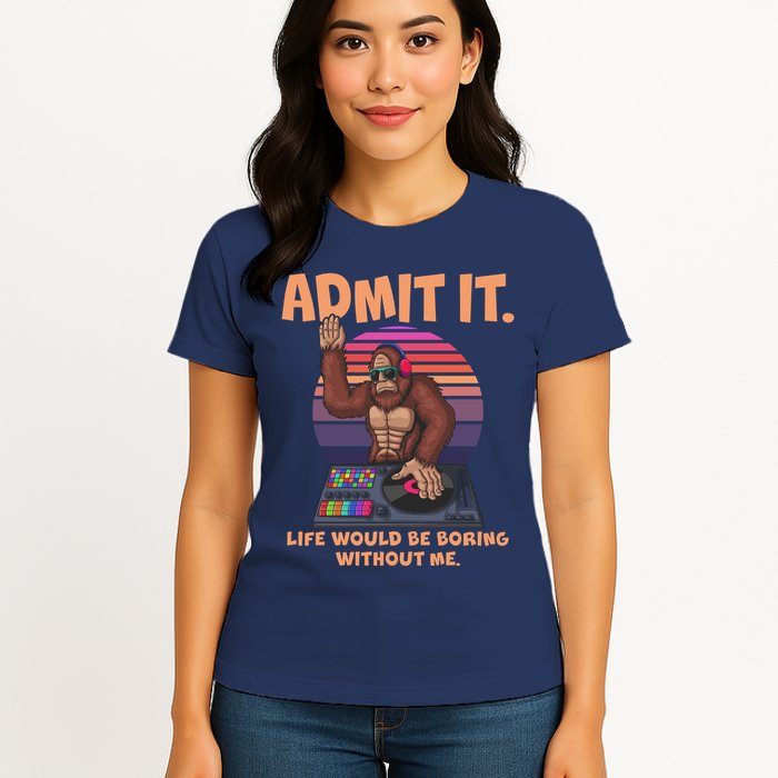 Funny Bigfoot Sasquatch Admit It Life Would Be Boring Without Me Womens T-Shirt