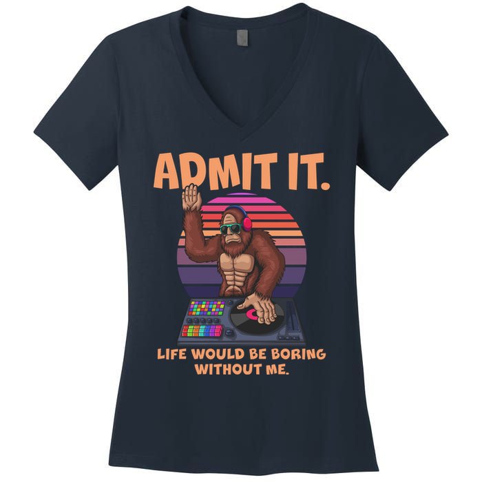 Funny Bigfoot Sasquatch Admit It Life Would Be Boring Without Me Women's V-Neck T-Shirt