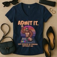 Funny Bigfoot Sasquatch Admit It Life Would Be Boring Without Me Women's V-Neck T-Shirt