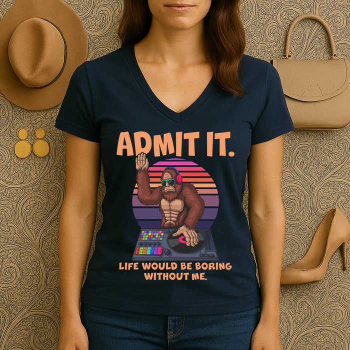 Funny Bigfoot Sasquatch Admit It Life Would Be Boring Without Me Women's V-Neck T-Shirt