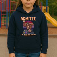 Funny Bigfoot Sasquatch Admit It Life Would Be Boring Without Me Kids Hoodie