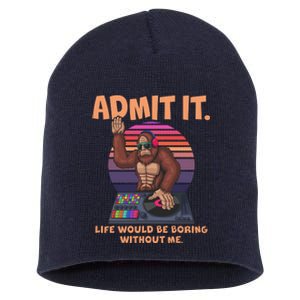 Funny Bigfoot Sasquatch Admit It Life Would Be Boring Without Me Short Acrylic Beanie