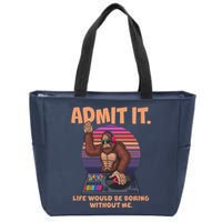 Funny Bigfoot Sasquatch Admit It Life Would Be Boring Without Me Zip Tote Bag