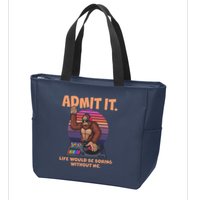 Funny Bigfoot Sasquatch Admit It Life Would Be Boring Without Me Zip Tote Bag