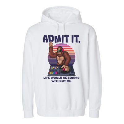 Funny Bigfoot Sasquatch Admit It Life Would Be Boring Without Me Garment-Dyed Fleece Hoodie