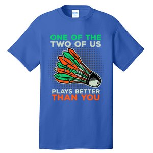 Funny Badminton Saying Shuttlecock Meaningful Gift Tall T-Shirt