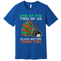 Funny Badminton Saying Shuttlecock Meaningful Gift Premium T-Shirt