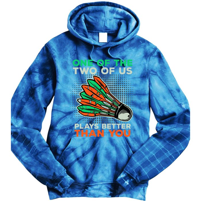 Funny Badminton Saying Shuttlecock Meaningful Gift Tie Dye Hoodie