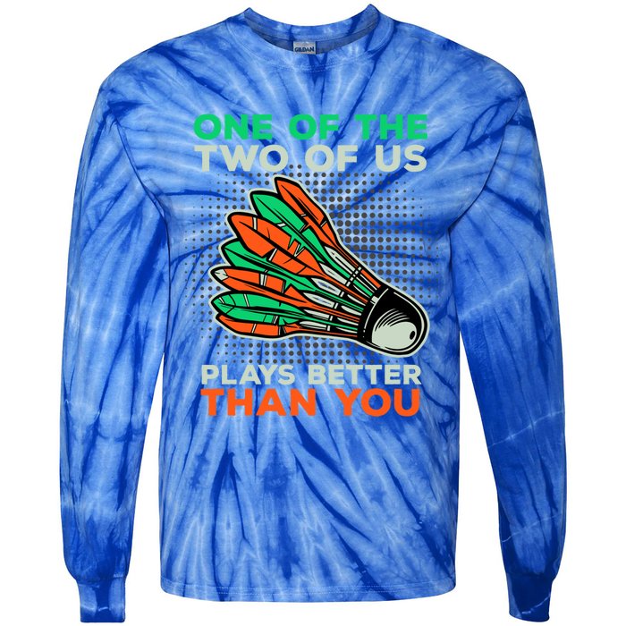 Funny Badminton Saying Shuttlecock Meaningful Gift Tie-Dye Long Sleeve Shirt