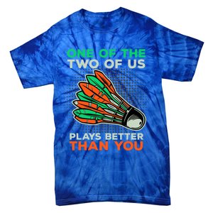 Funny Badminton Saying Shuttlecock Meaningful Gift Tie-Dye T-Shirt