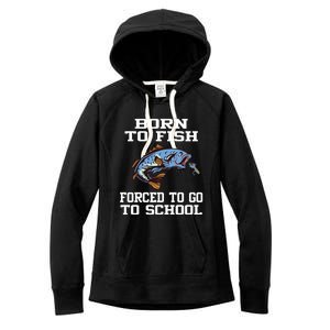 Funny Born To Fish Forced To Go To School Fishing Gift Women's Fleece Hoodie