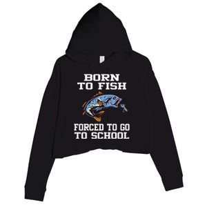 Funny Born To Fish Forced To Go To School Fishing Gift Crop Fleece Hoodie