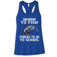 Funny Born To Fish Forced To Go To School Fishing Gift Women's Racerback Tank