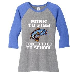 Funny Born To Fish Forced To Go To School Fishing Gift Women's Tri-Blend 3/4-Sleeve Raglan Shirt