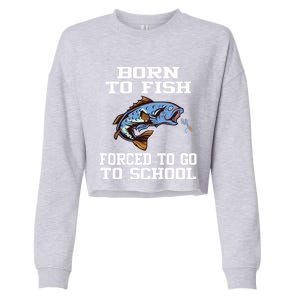 Funny Born To Fish Forced To Go To School Fishing Gift Cropped Pullover Crew