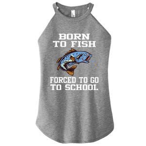 Funny Born To Fish Forced To Go To School Fishing Gift Women's Perfect Tri Rocker Tank