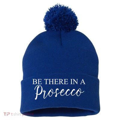 Funny Be There In A Prosecco Wine Enthusiast Cute Gift Pom Pom 12in Knit Beanie