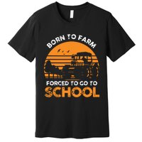 Farmer Born To Farm Forced To Go To School Agriculturist Premium T-Shirt