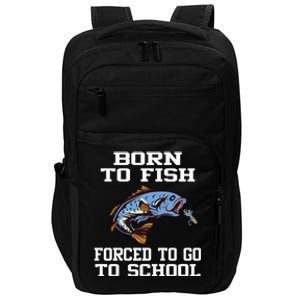 Funny Born To Fish Forced To Go To School Fishing Gift Impact Tech Backpack