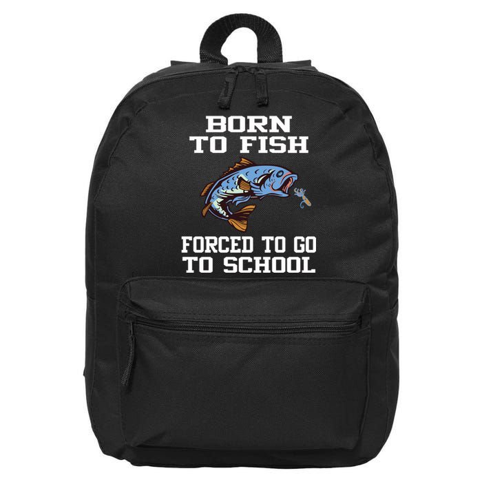 Funny Born To Fish Forced To Go To School Fishing Gift 16 in Basic Backpack