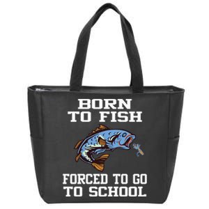 Funny Born To Fish Forced To Go To School Fishing Gift Zip Tote Bag