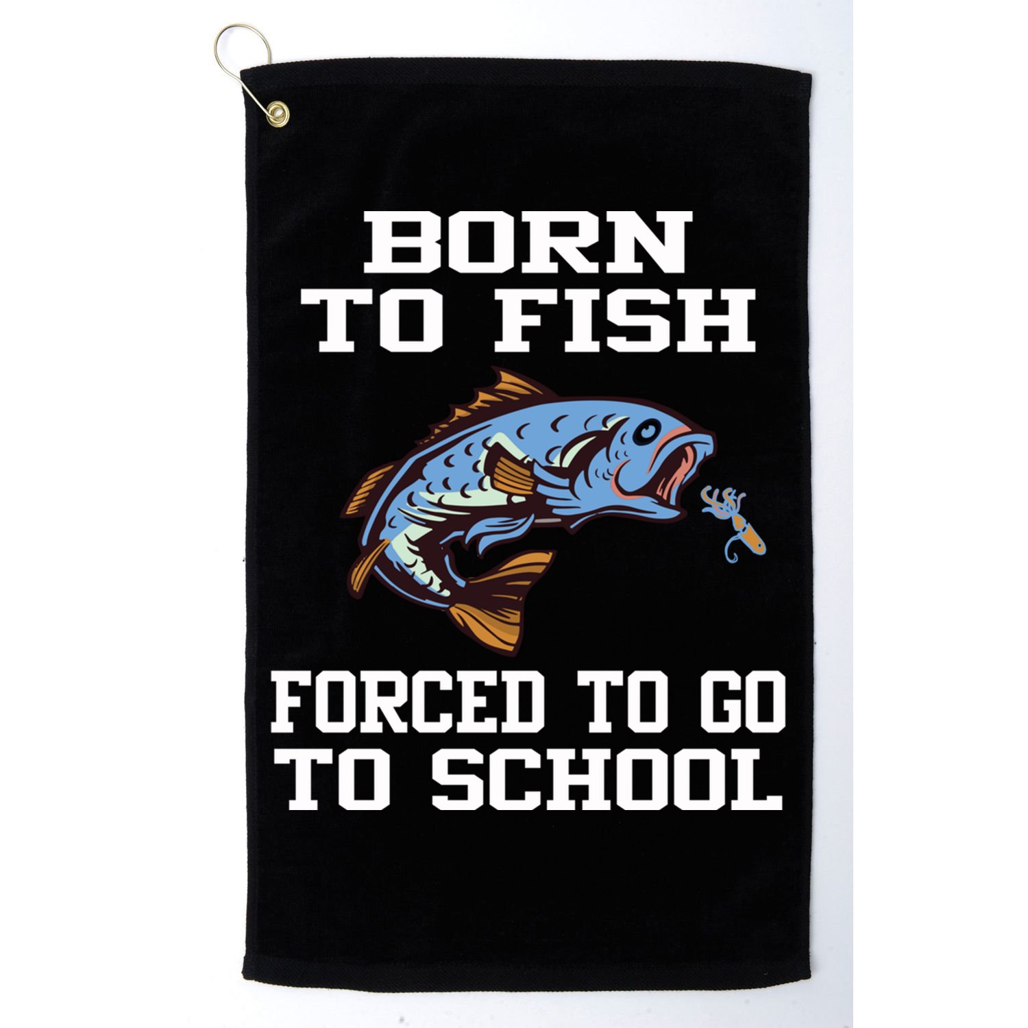 Funny Born To Fish Forced To Go To School Fishing Gift Golf Towel