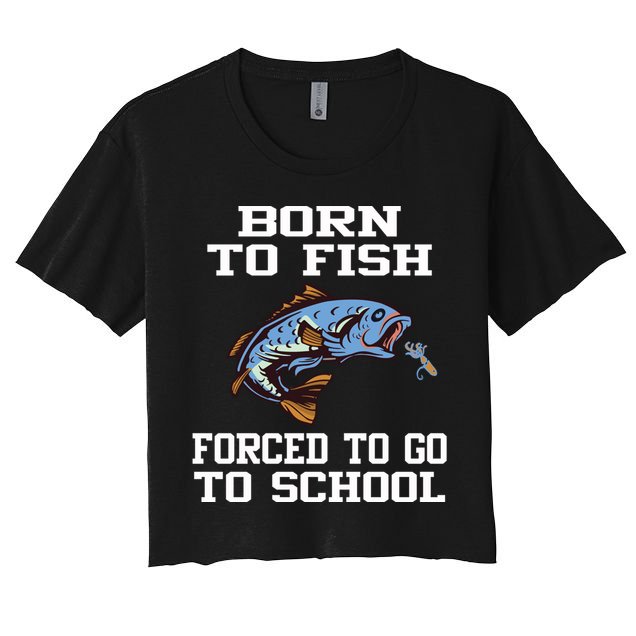 Funny Born To Fish Forced To Go To School Fishing Gift Crop Top