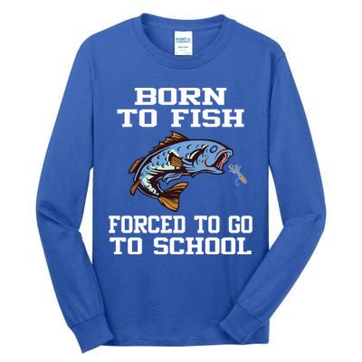 Funny Born To Fish Forced To Go To School Fishing Gift Tall Long Sleeve T-Shirt