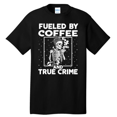 Fueled By True Crime And Coffee Tall T-Shirt