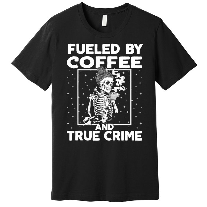 Fueled By True Crime And Coffee Premium T-Shirt