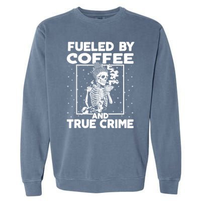 Fueled By True Crime And Coffee Garment-Dyed Sweatshirt