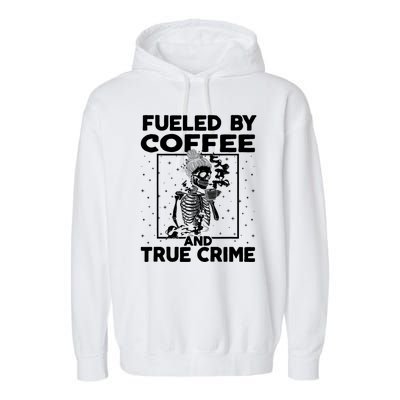 Fueled By True Crime And Coffee Garment-Dyed Fleece Hoodie