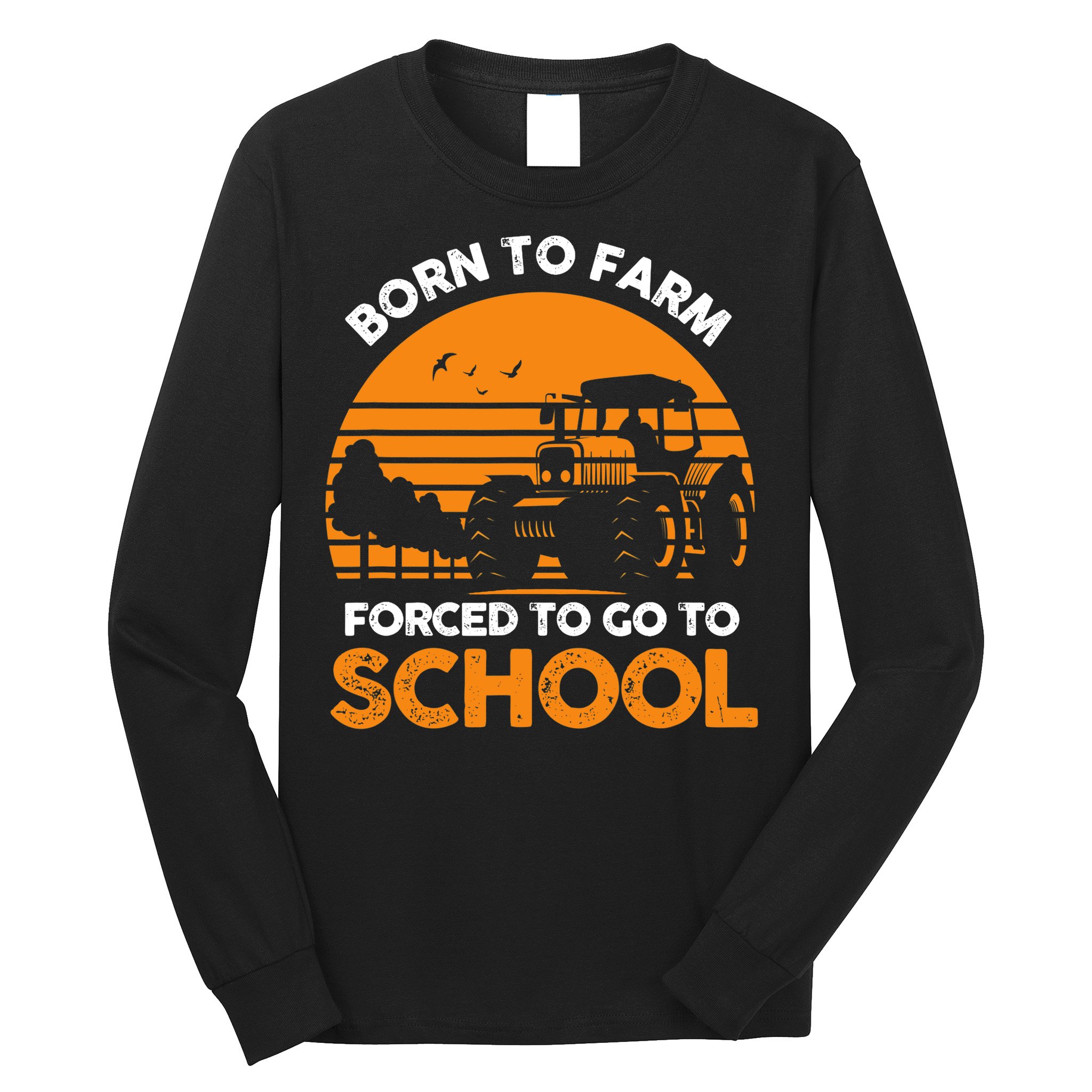 Farmer Born To Farm Forced To Go To School Agriculturist Long Sleeve Shirt
