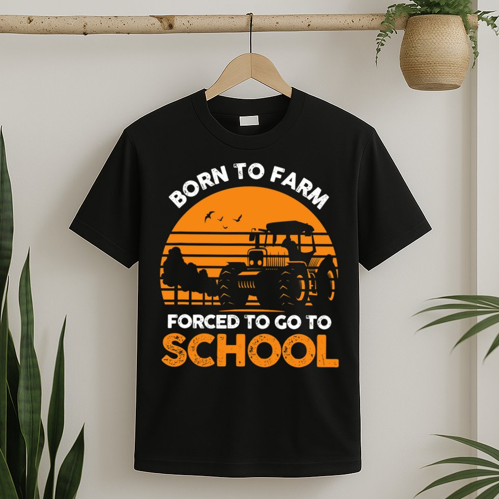 Farmer Born To Farm Forced To Go To School Agriculturist T-Shirt