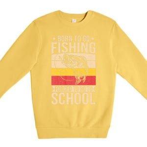 Fishing Born To Go Fishing Forced To Go To School Premium Crewneck Sweatshirt