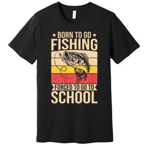 Fishing Born To Go Fishing Forced To Go To School Premium T-Shirt