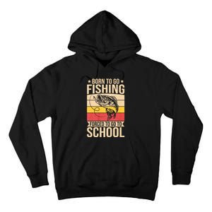 Fishing Born To Go Fishing Forced To Go To School Tall Hoodie