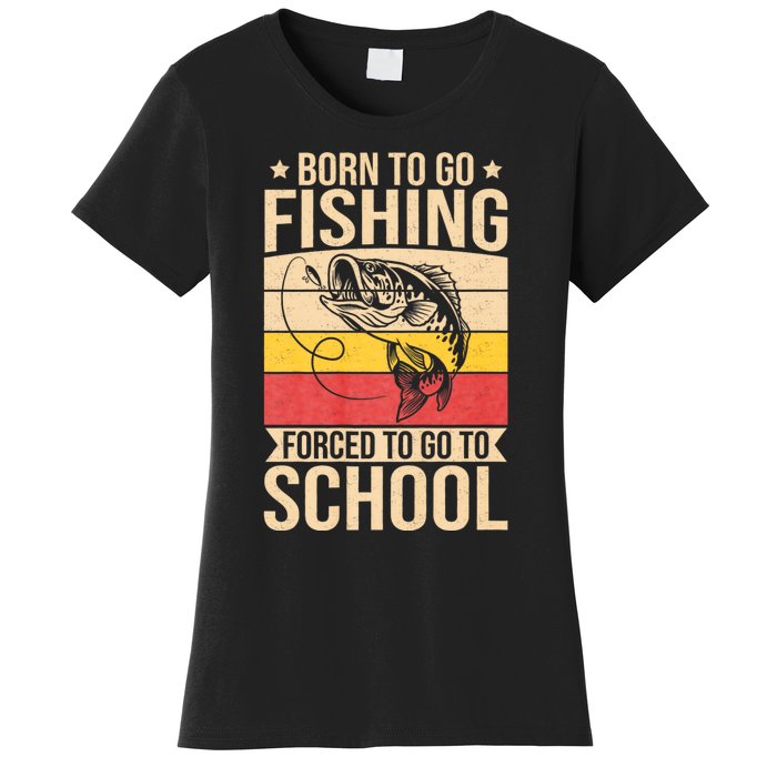 Fishing Born To Go Fishing Forced To Go To School Women's T-Shirt