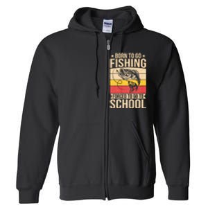 Fishing Born To Go Fishing Forced To Go To School Full Zip Hoodie