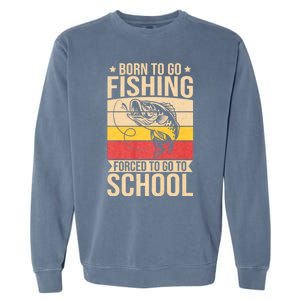 Fishing Born To Go Fishing Forced To Go To School Garment-Dyed Sweatshirt