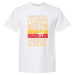 Fishing Born To Go Fishing Forced To Go To School Garment-Dyed Heavyweight T-Shirt