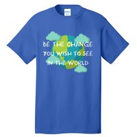 Funny Be The Change Quote This World Cool Be The Change Gift Tall T-Shirt